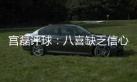 宫磊评球
：八喜缺乏信心致出局 北理工生存不易