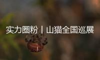 实力圈粉丨山猫全国巡展燃动大江南北