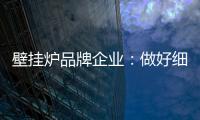 壁挂炉品牌企业：做好细分市场 提高企业产品的针对性