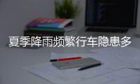 夏季降雨频繁行车隐患多
，如何确保安全？交警建议→