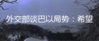 外交部谈巴以局势：希望各方能够切实推动停火协议连续有效执行