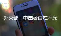 外交部：中国老百姓不允许一些外国企业吃中国的饭、砸中国的碗