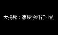大揭秘�：家装涂料行业的五大“陷进”
