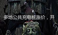 多地公共充电桩涨价
，开新能源汽车也不省钱了	？