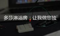 多莎淋浴房：让我做您独一无二的“华清池”