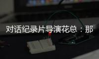 对话纪录片导演花总：那些去越南淘金的中国人�
，都怎么样了？