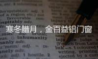 寒冬腊月�，金百益铝门窗为你守护温暖
