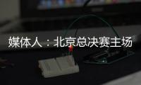 媒体人
：北京总决赛主场球馆目前仍安排在首都体育馆，五棵松要看是否有操作可能