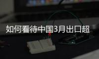 如何看待中国3月出口超预期增长