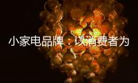 小家电品牌：以消费者为核心 创新产品