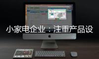 小家电企业：注重产品设计 让产品节能环保与个性化