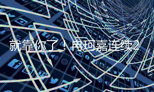 队最次节连续打成2+1带队追分