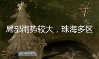 局部雨势较大	
，珠海多区雷电预警生效！出行注意	！