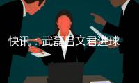 快讯：武磊吕文君进球 东亚客场3