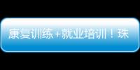 康复训练+就业培训	！珠海这一社区基地揭牌