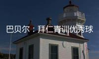 巴贝尔�：拜仁青训优秀球员不是废柴
，却没人真正获得上位机会