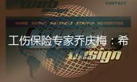 工伤保险专家乔庆梅	：希望能看到农业劳动者被纳入工伤保险