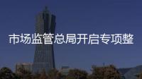 市场监管总局开启专项整治	：打击药品�、保健品市场“坑老”“骗老”