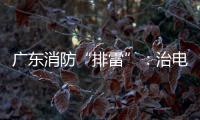 广东消防“排雷”	：治电瓶车，查医疗机构，清“厂中厂”
