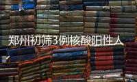 郑州初筛3例核酸阳性人员
：1例为确诊病例 2例为无症状感染者