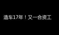 造车17年
！又一合资工厂停止运营