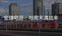 金牌电器：与周末清晨来一场奇妙的约会