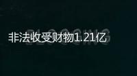非法收受财物1.21亿余元
，刘跃进一审被判死缓