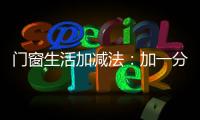 门窗生活加减法
	�：加一分守护	，减一分担忧