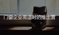 门窗企业需适时的推出营销活动�，走向颠覆