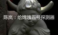 陈岚：给嫦娥五号探测器配上“手机”