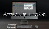 荒木隼人�：是自己的分心导致丢球；日本队员相互都很了解