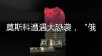 莫斯科遭遇大恐袭�，“俄罗斯面对的不确定性增大”