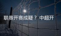 联赛开赛成疑？ 中超开赛申请被体育总局驳回
