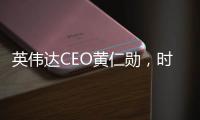 英伟达CEO黄仁勋，时隔三月再来北京