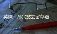 英媒：孙兴慜去留存疑，新赛季库杜斯、特尔和索兰克联袂进攻组合