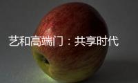 艺和高端门：共享时代 团队共赢