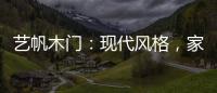 艺帆木门	：现代风格，家就该如此精致
