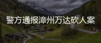 警方通报漳州万达砍人案：砍人男子因感情纠纷行凶，已被当场抓获