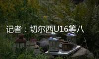 记者：切尔西U16等八支梯队即将征战上海“明日之星”冠军杯