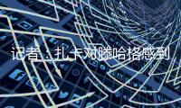 记者：扎卡对滕哈格感到失望
，将与高层讨论未来