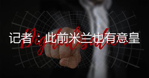 记者加盟上周末皇马官方宣布