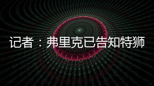 他告诉这位德国门将