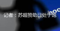 记者：苏超赞助已处于饱和状态；中超美誉度受假赌黑问题影响