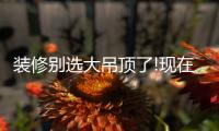 装修别选大吊顶了!现在流行无主灯�
，光线无死角，居家颜值高