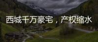 西城千万豪宅，产权缩水了
