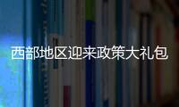 西部地区迎来政策大礼包
：促进产业有序向西转移