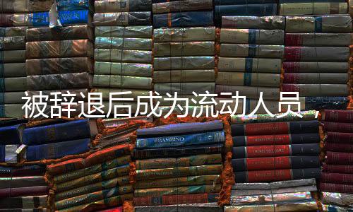 被原单位辞退后成为流动人员