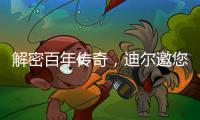 解密百年传奇，迪尔邀您加入探索之旅
！