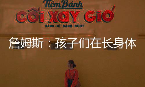 身体会做好自己的詹姆总事