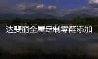 达斐丽全屋定制零醛添加“丽康板”面世，“安醛利家战略”启动